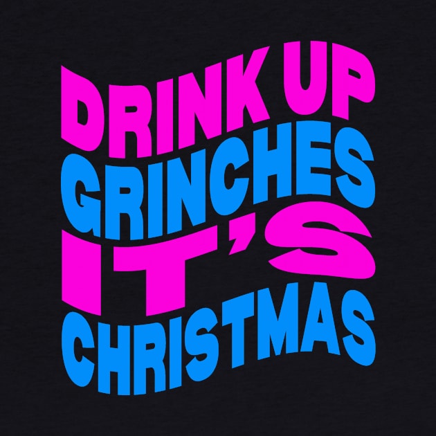 Drink up Grinches it's Christmas by Evergreen Tee